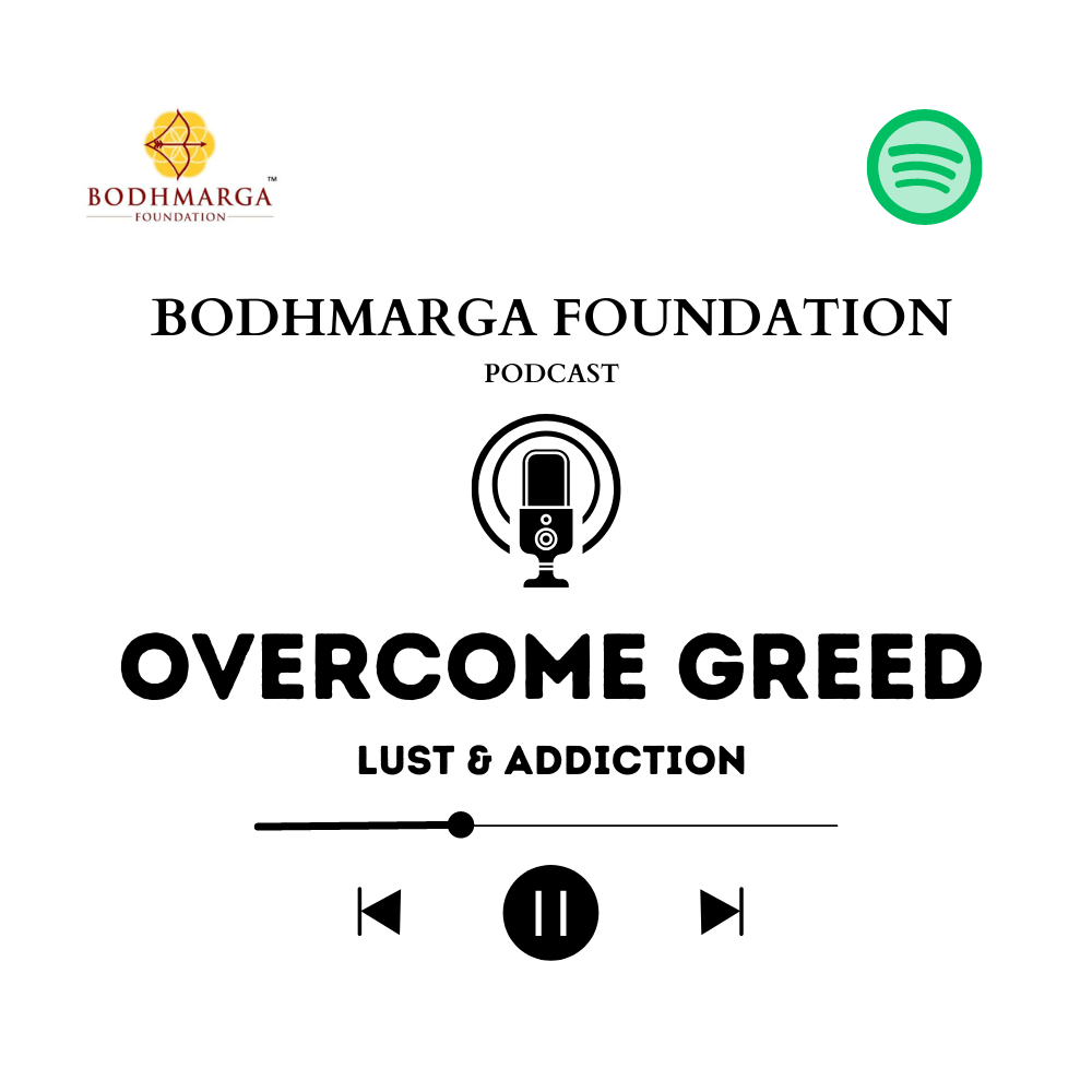 Overcome greed, addiction, Lust- Bodhmarga Foundation Podcast Episode on Spotify