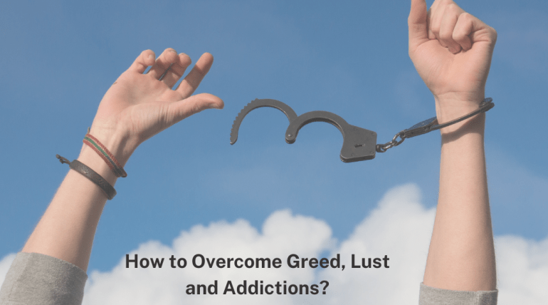 Overcome greed, lust and addictions